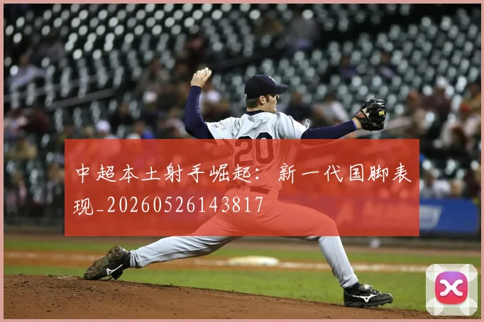 中超本土射手崛起：新一代国脚表现_20260526143817