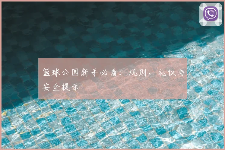 篮球公园新手必看：规则、礼仪与安全提示